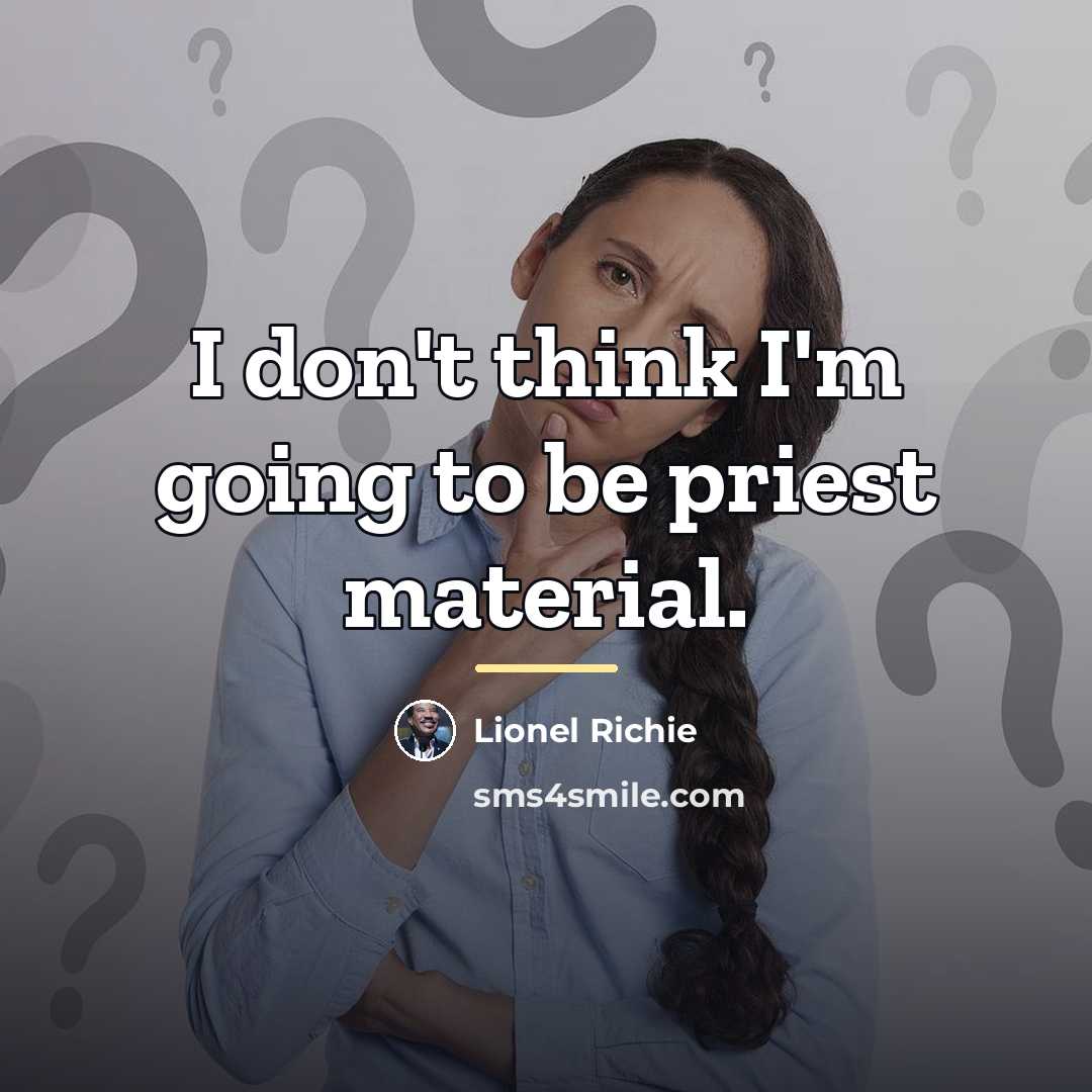 “I don't think I'm going to be priest material.…” quote by Lionel Richie