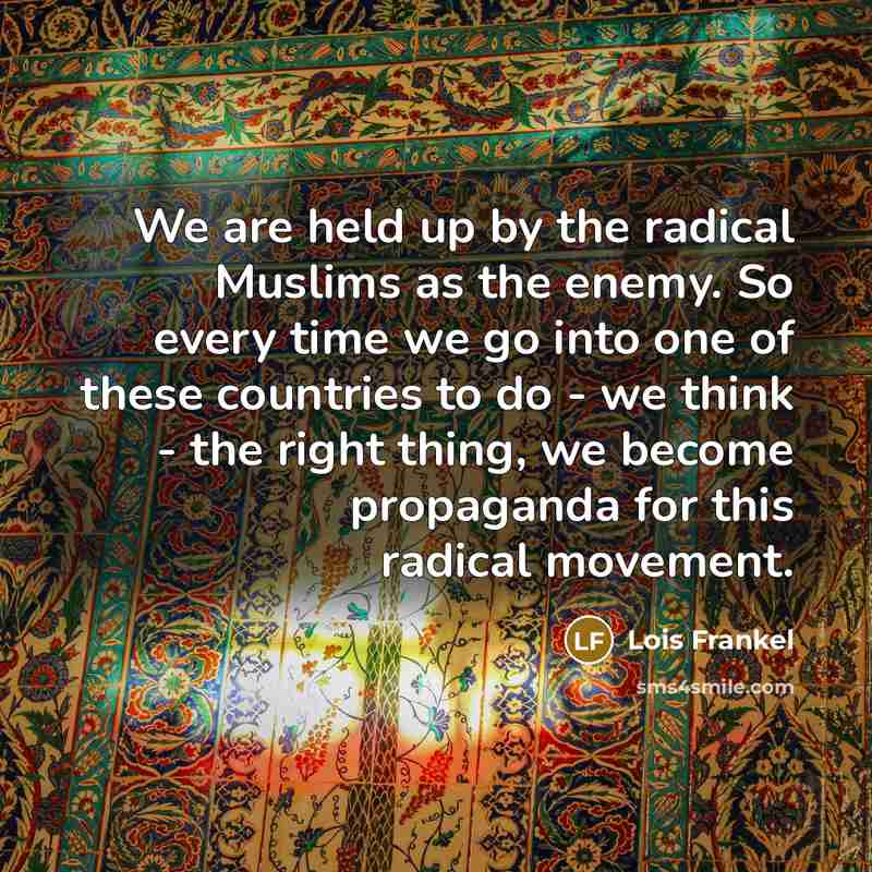 “We are held up by the radical Muslims as the…” quote by Lois Frankel