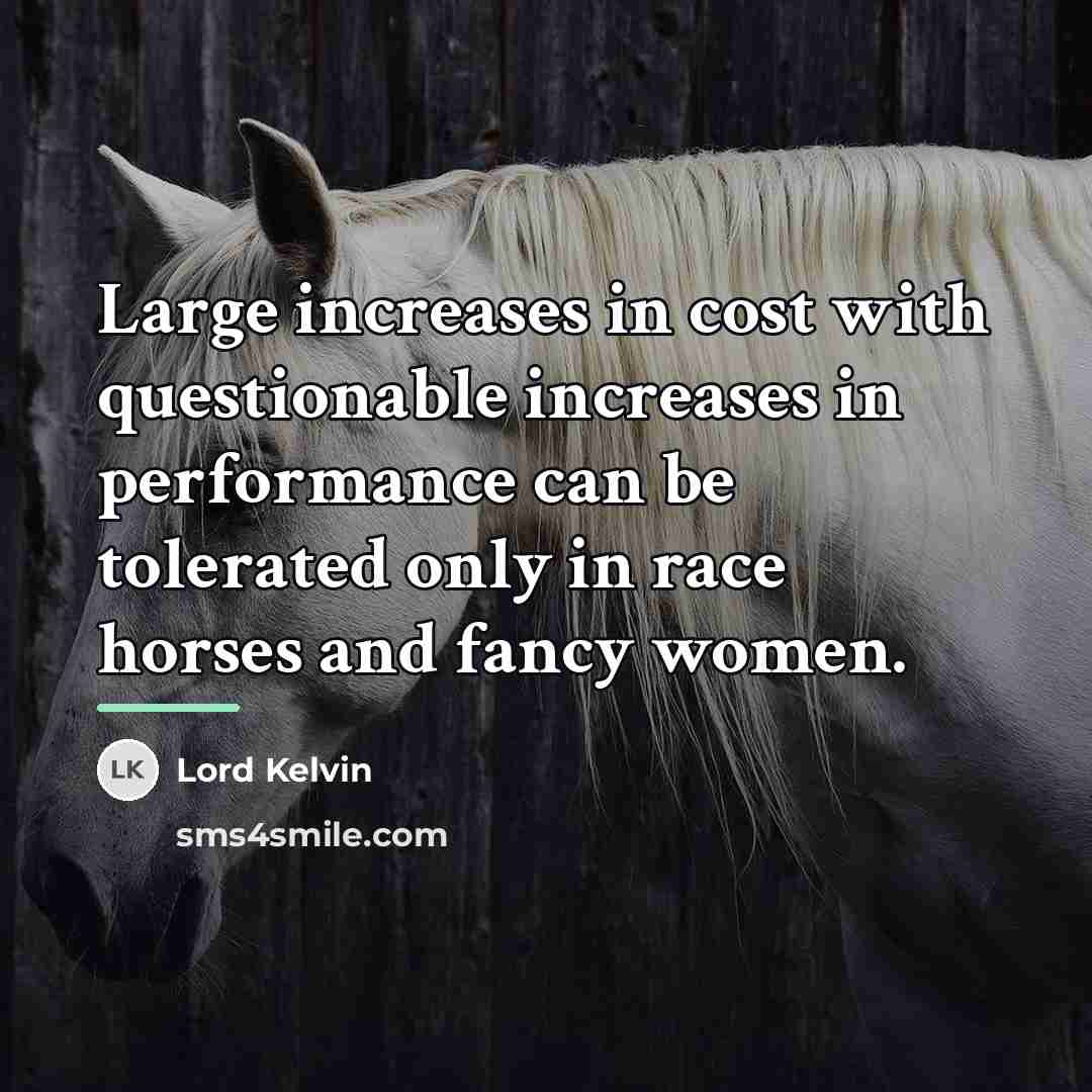“Large increases in cost with questionable increases in performance can…” quote by Lord Kelvin