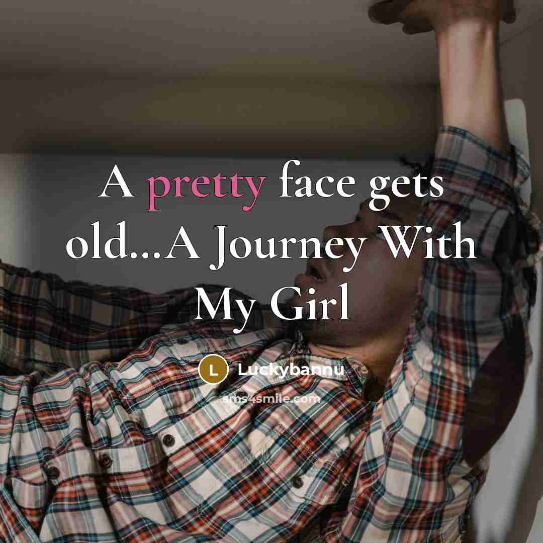 “A pretty face gets old......A Journey With My Girl…” quote by Luckybannu
