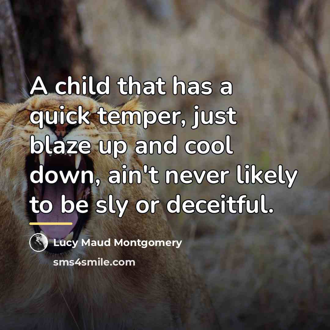 “A child that has a quick temper, just blaze up…” quote by Lucy Maud Montgomery