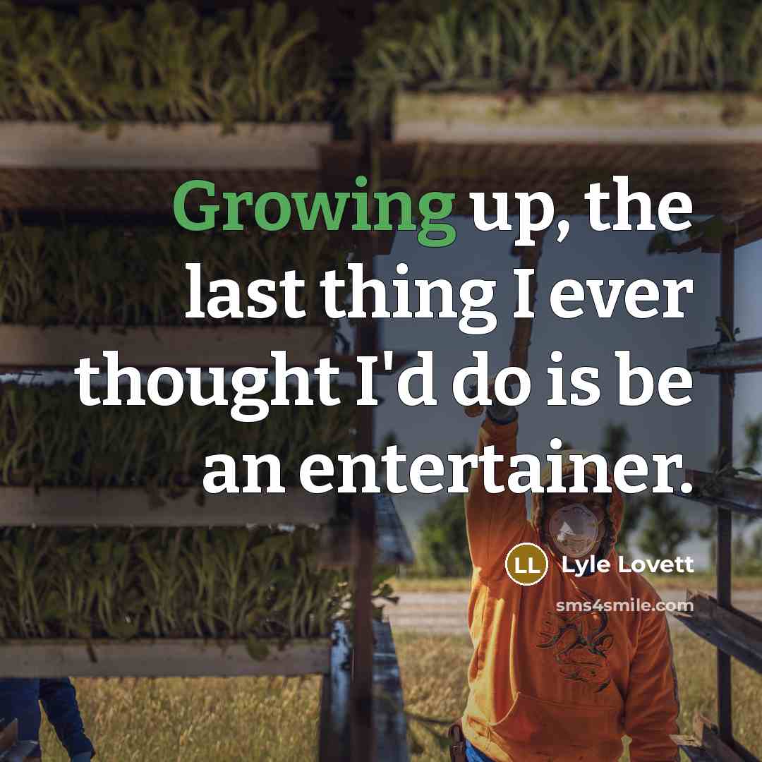 “Growing up, the last thing I ever thought I'd do…” quote by Lyle Lovett