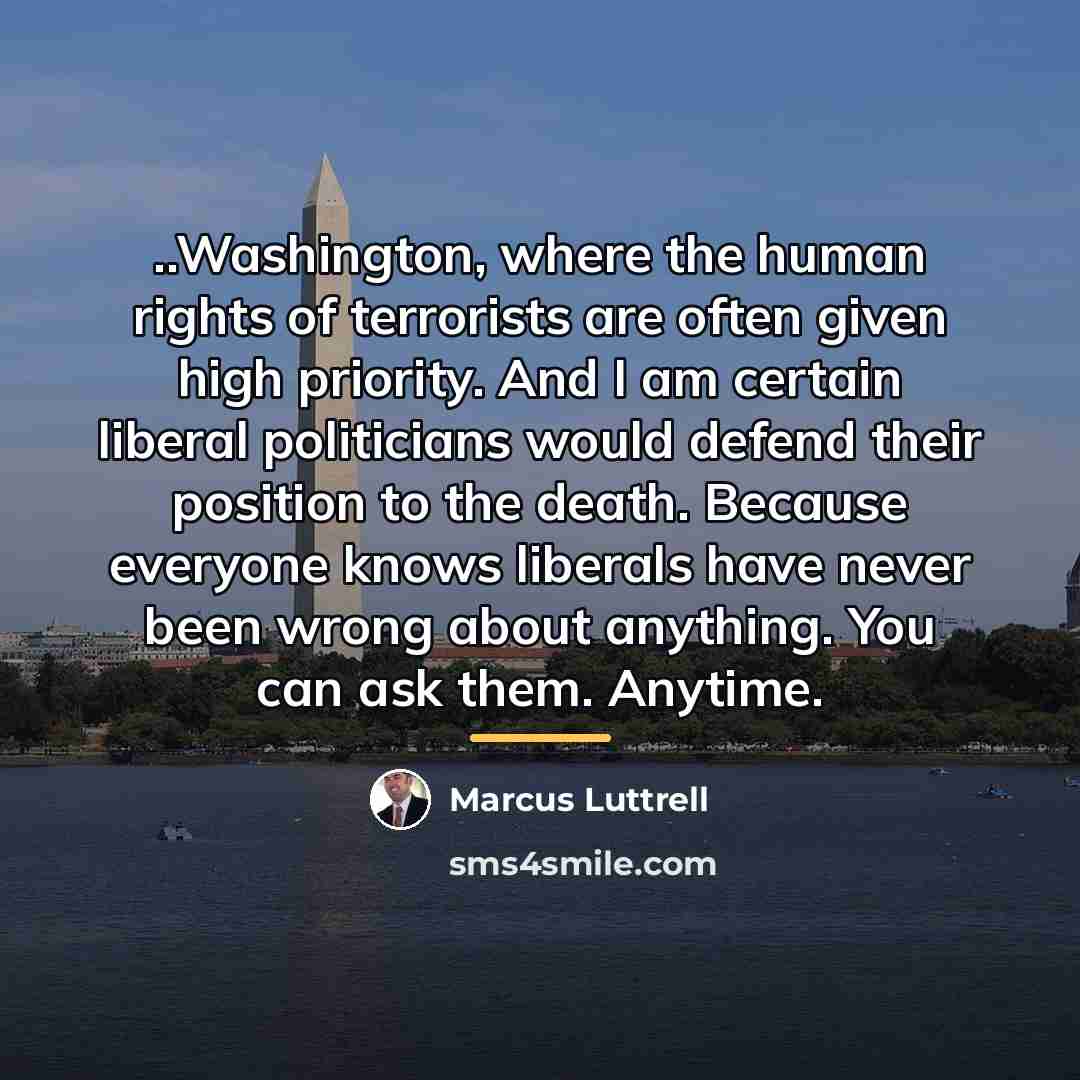 “..Washington, where the human rights of terrorists are often given…” quote by Marcus Luttrell