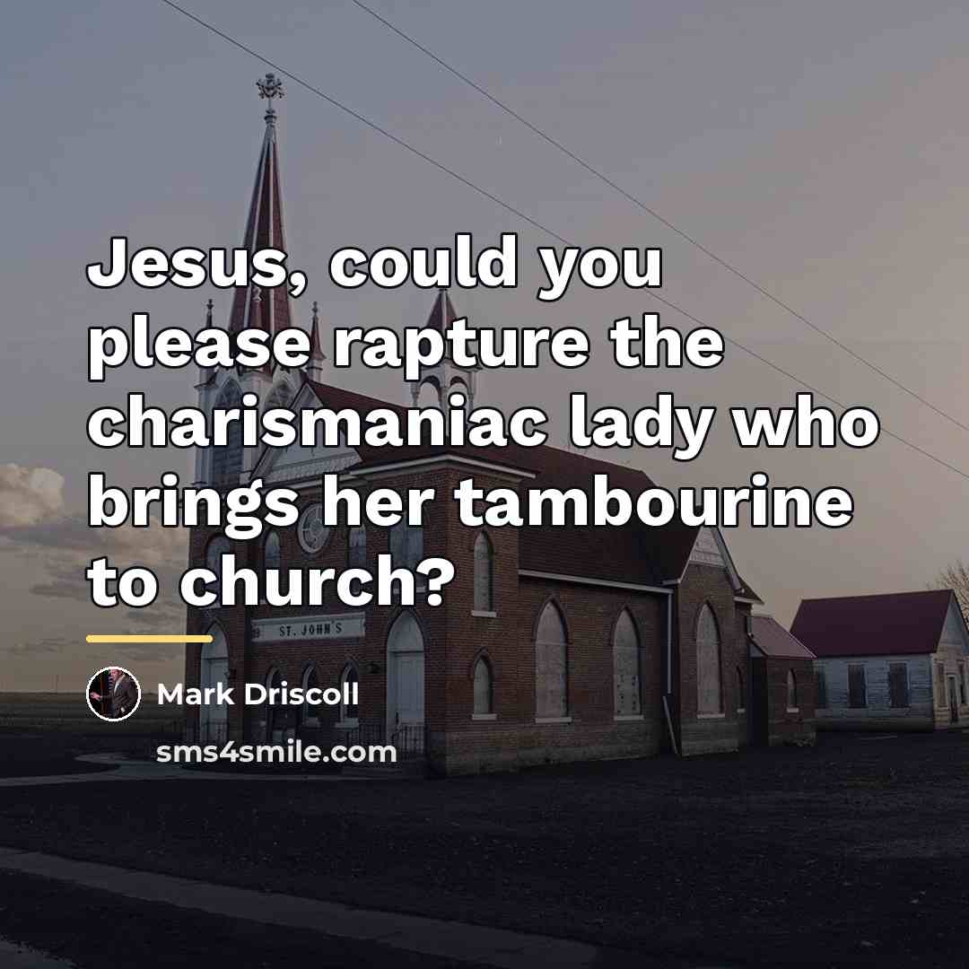 “Jesus, could you please rapture the charismaniac lady who brings…” quote by Mark Driscoll