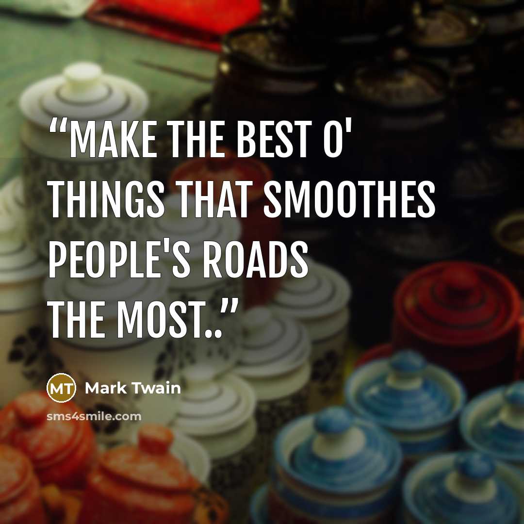 “Make the best o' things that smoothes people's roads the most..” quote by Mark Twain