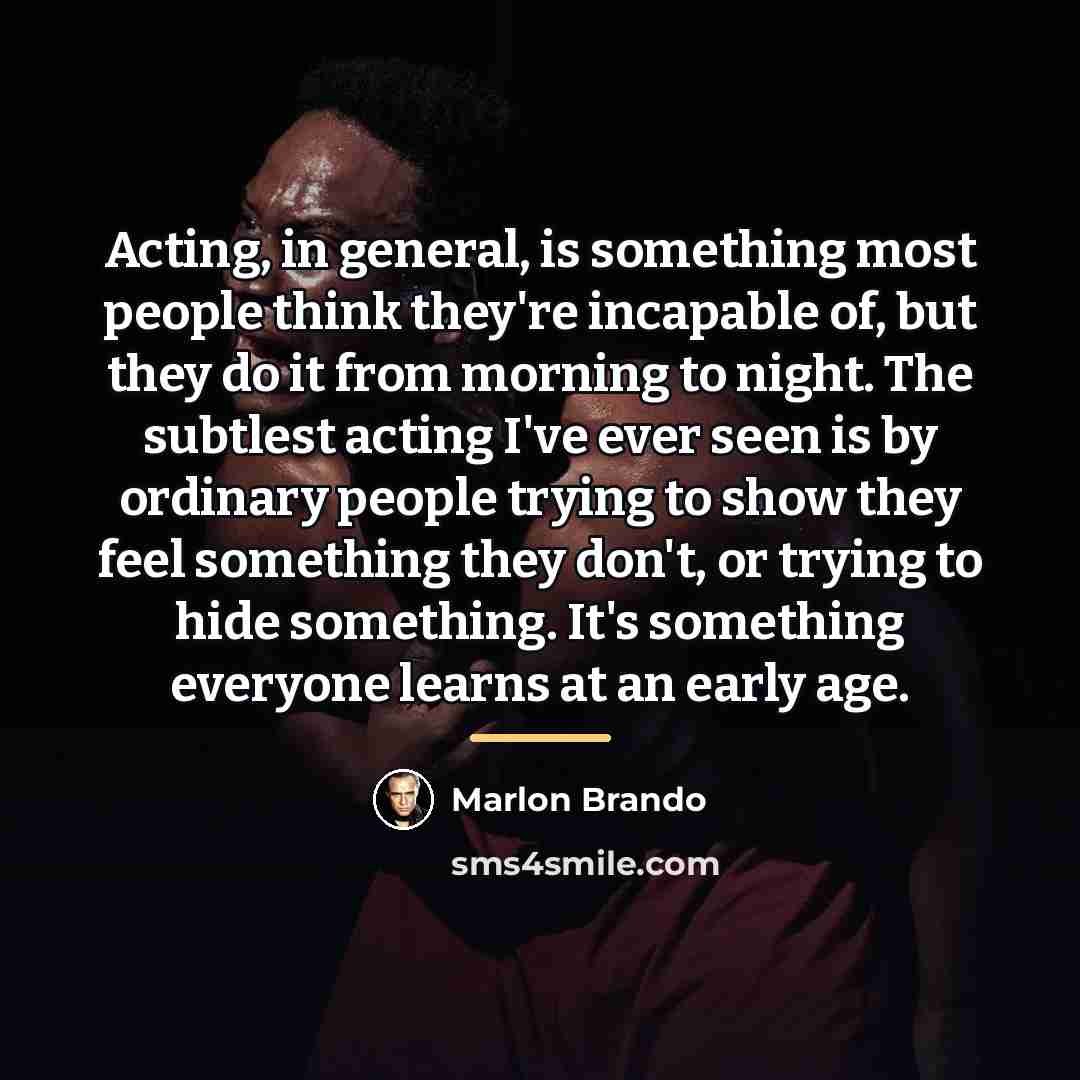 “Acting, in general, is something most people think they're incapable…” quote by Marlon Brando
