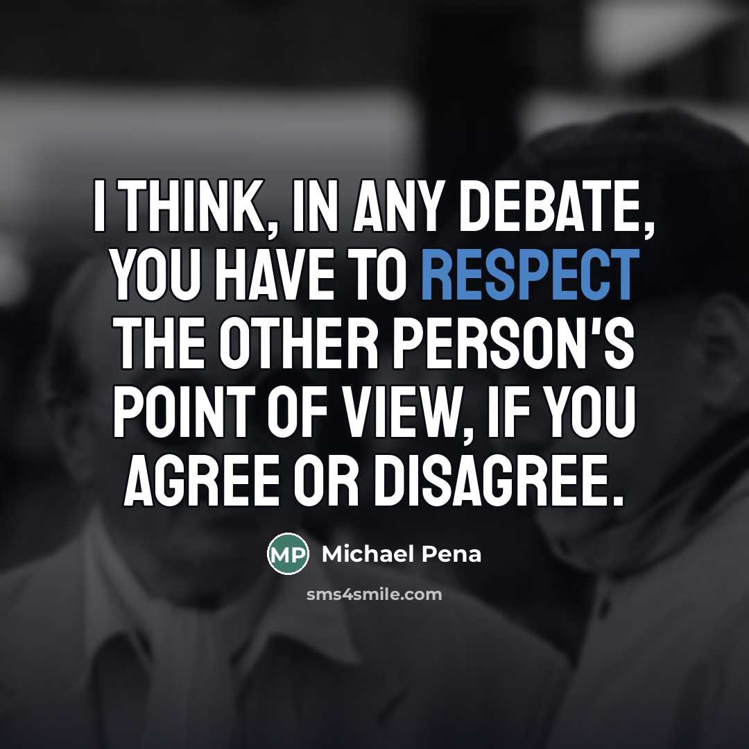 “I think, in any debate, you have to respect the…” quote by Michael Pena