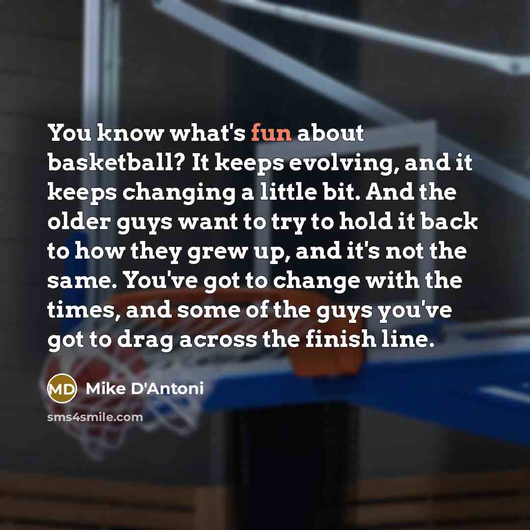 “You know what's fun about basketball? It keeps evolving, and…” quote by Mike D'Antoni