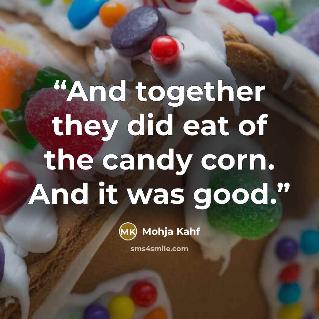 “And together they did eat of the candy corn. And it was good.” quote by Mohja Kahf