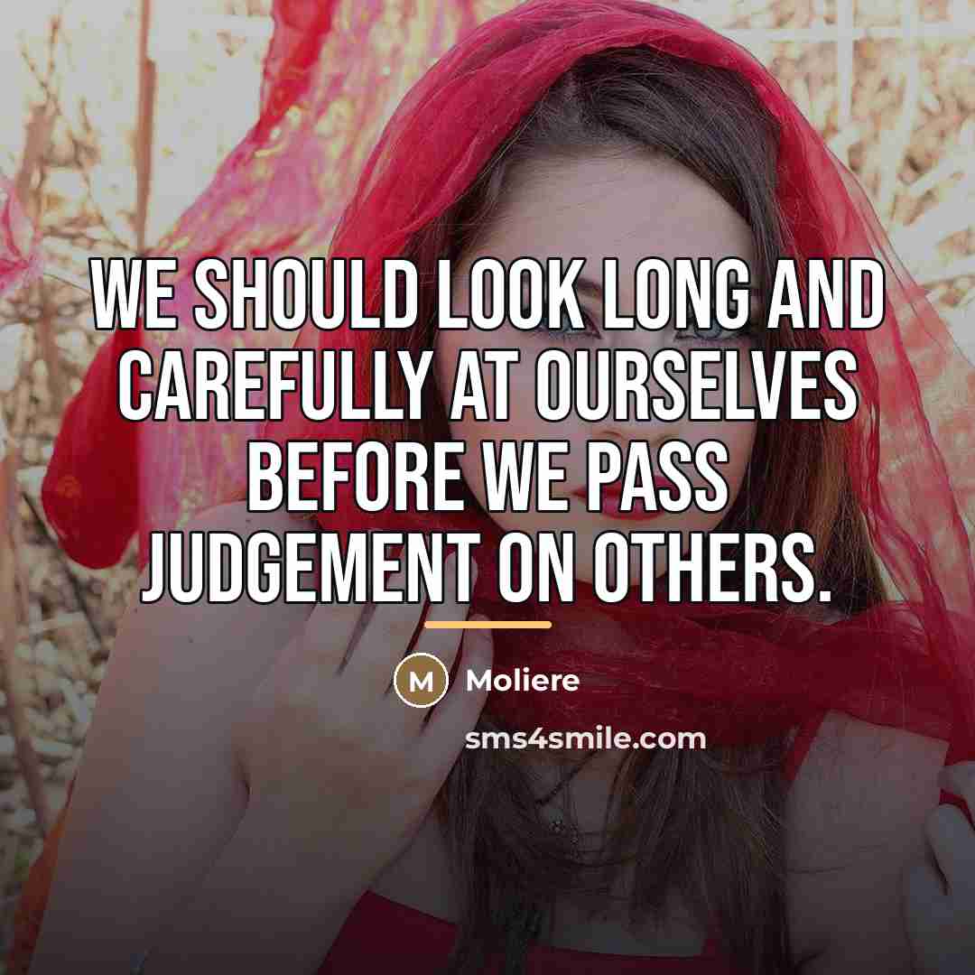 “We should look long and carefully at ourselves before we…” quote by Moliere