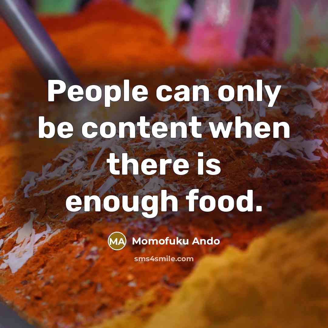 “People can only be content when there is enough food.…” quote by Momofuku Ando