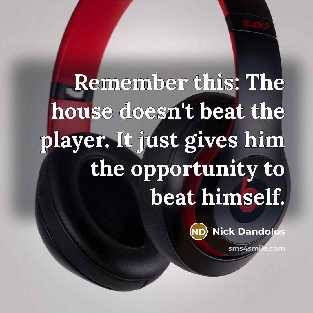 “Remember this: The house doesn't beat the player. It just…” quote by Nick Dandolos