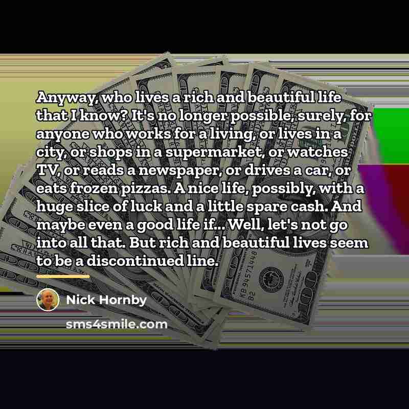 “Anyway, who lives a rich and beautiful life that I…” quote by Nick Hornby