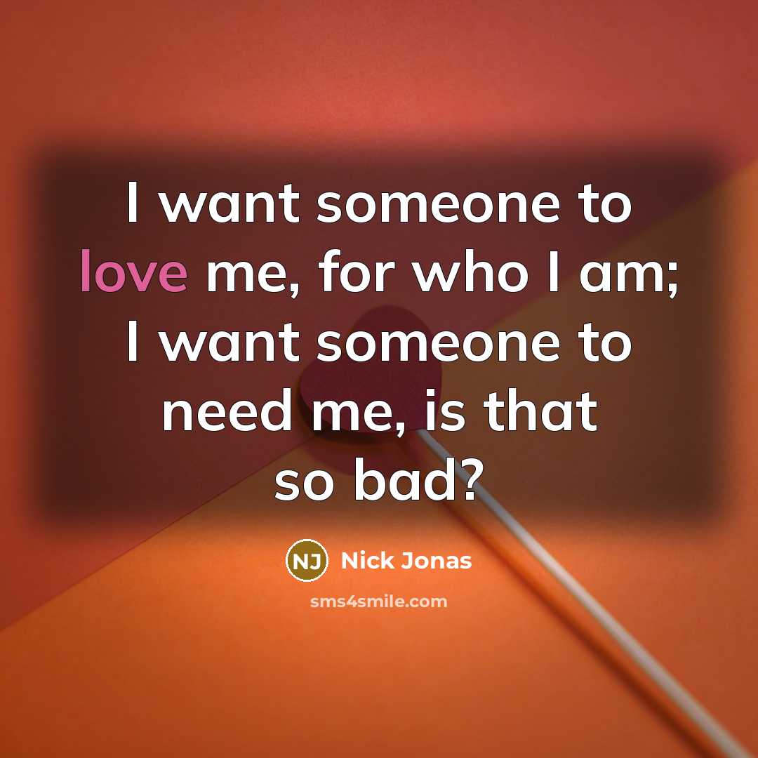 “I want someone to love me, for who I am;…” quote by Nick Jonas
