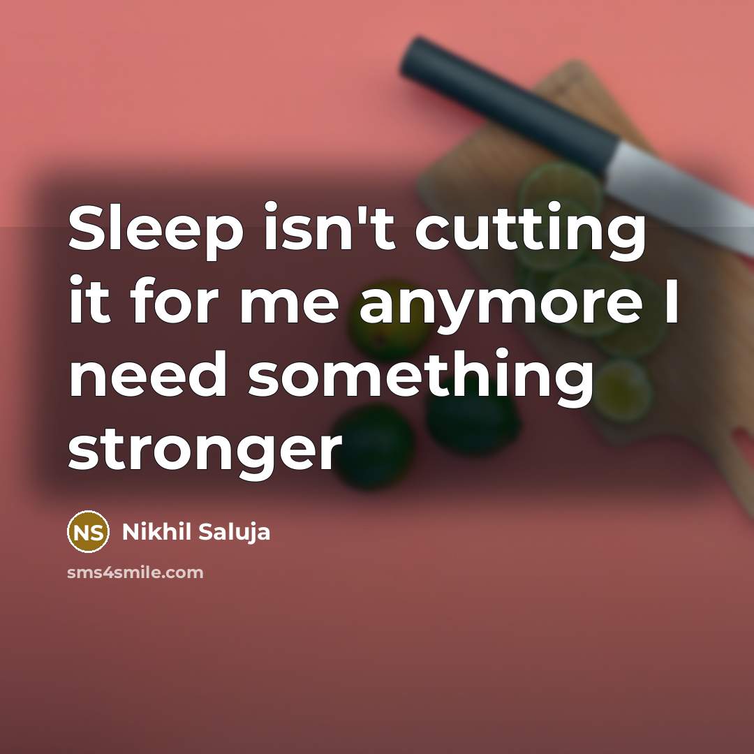 “Sleep isn't cutting it for me anymore I need something…” quote by Nikhil Saluja