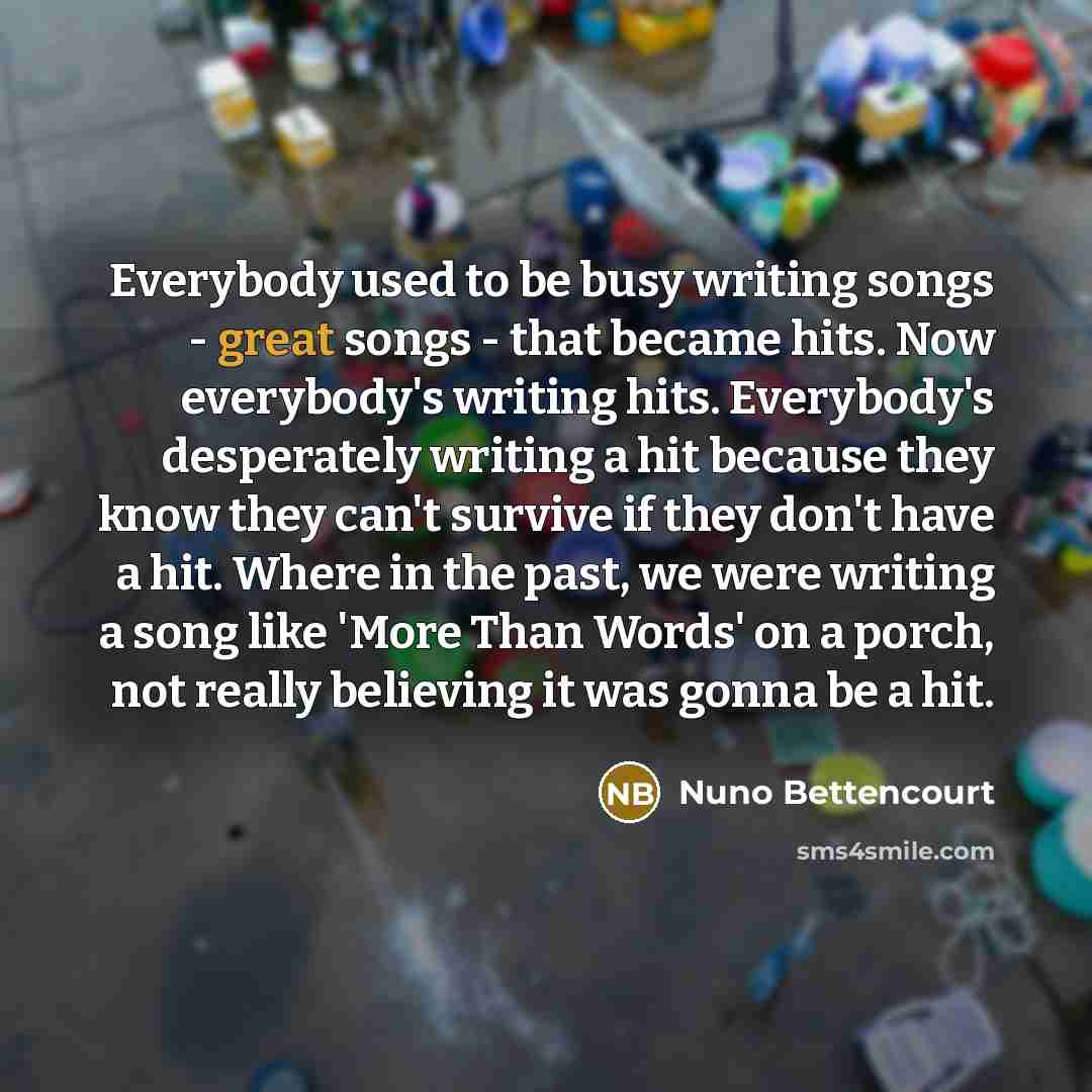 “Everybody used to be busy writing songs - great songs…” quote by Nuno Bettencourt