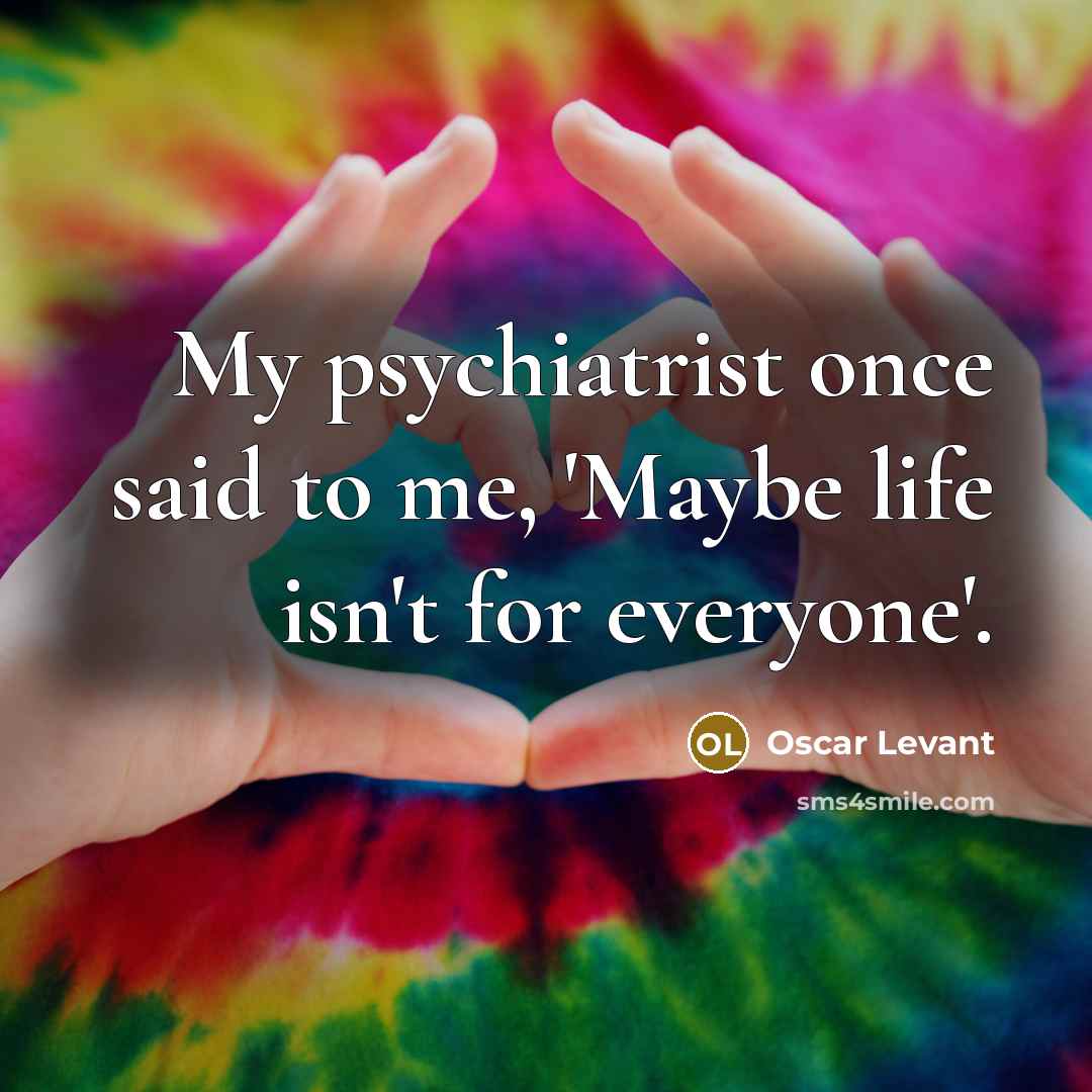 “My psychiatrist once said to me, 'Maybe life isn't for…” quote by Oscar Levant