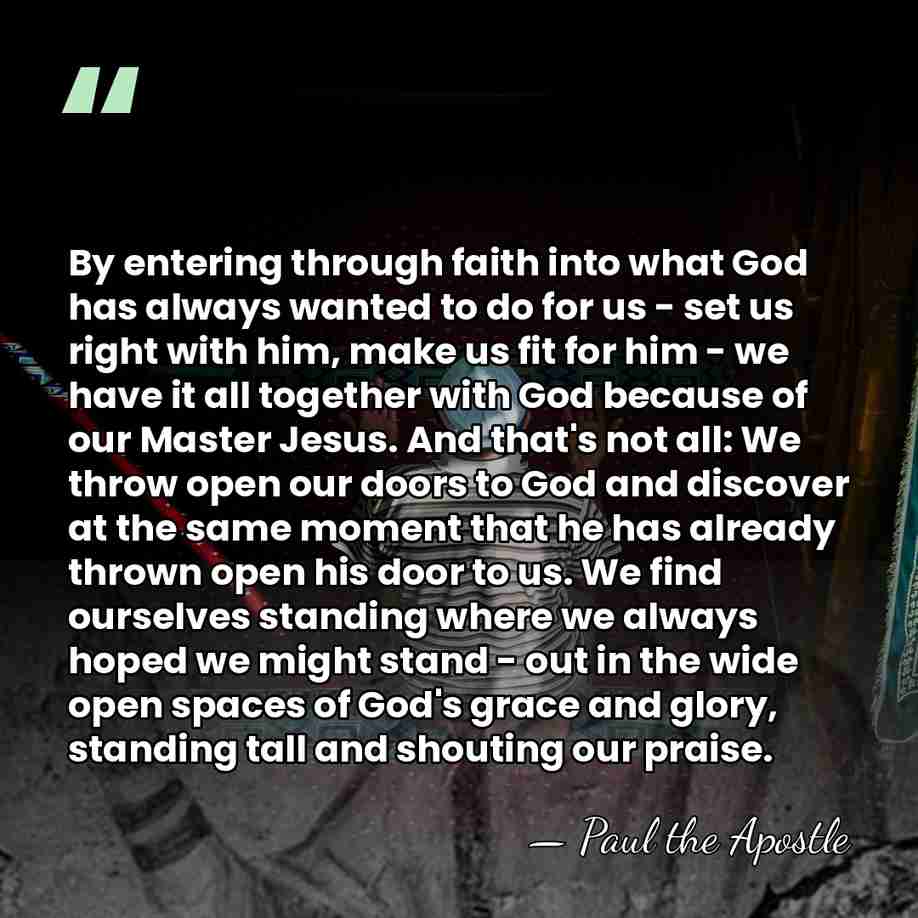 By entering through faith into what God has always wanted to do&hellip; - Paul the Apostle