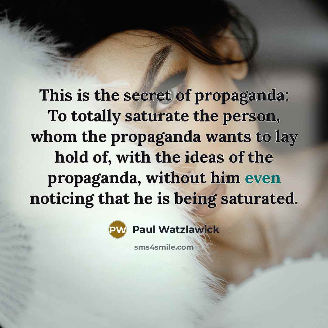 “This is the secret of propaganda: To totally saturate the…” quote by Paul Watzlawick