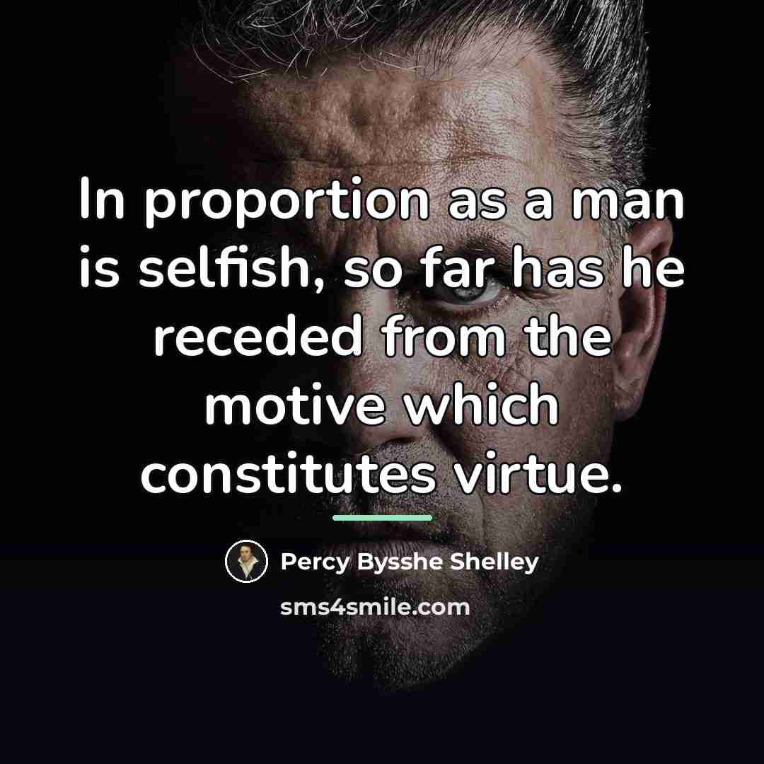 “In proportion as a man is selfish, so far has…” quote by Percy Bysshe Shelley
