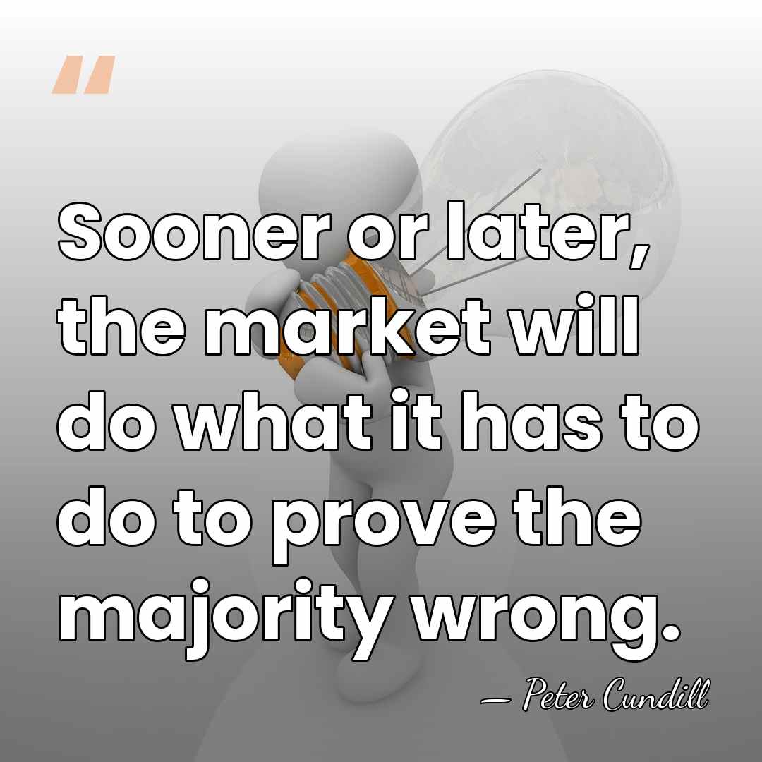 Sooner or later, the market will do what it has to do&hellip; - Peter Cundill