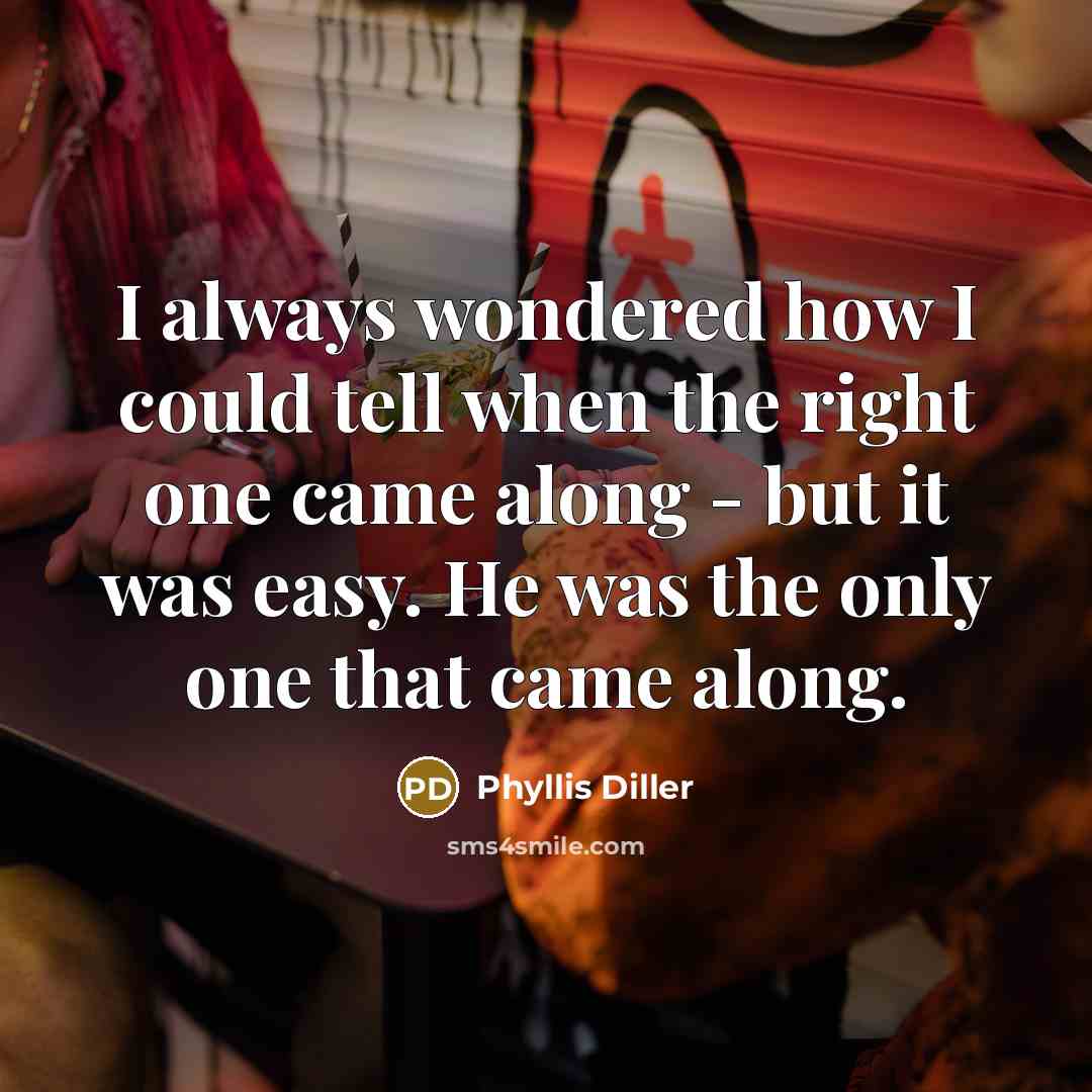 “I always wondered how I could tell when the right…” quote by Phyllis Diller