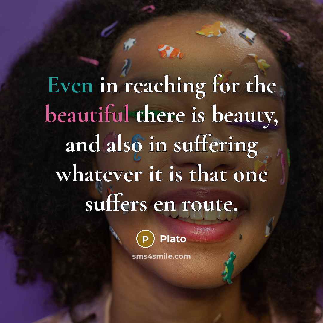 “Even in reaching for the beautiful there is beauty, and…” quote by Plato
