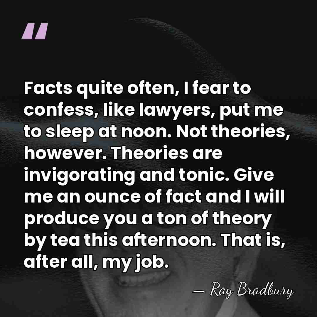 Facts quite often, I fear to confess, like lawyers, put me to&hellip; - Ray Bradbury