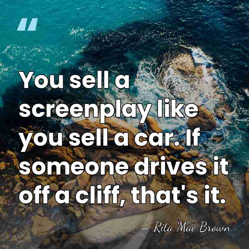 You sell a screenplay like you sell a car. If someone drives&hellip; - Rita Mae Brown