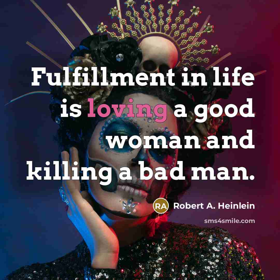 “Fulfillment in life is loving a good woman and killing…” quote by Robert A. Heinlein