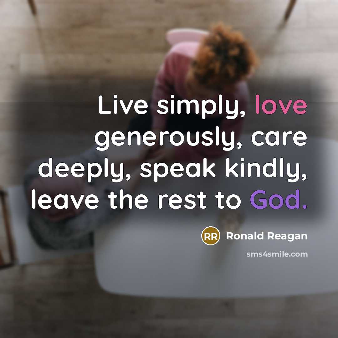 “Live simply, love generously, care deeply, speak kindly, leave the…” quote by Ronald Reagan