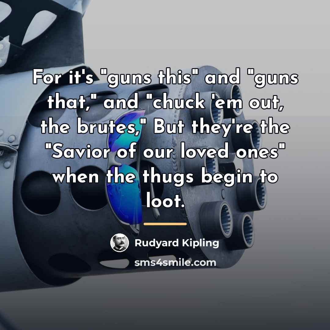 “For it's "guns this" and "guns that," and "chuck 'em…” quote by Rudyard Kipling