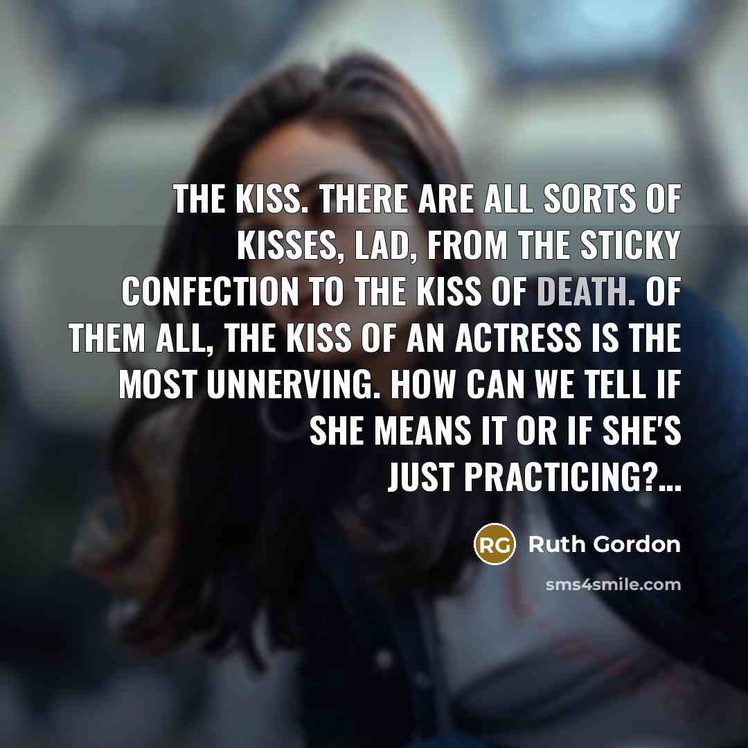 “The kiss. There are all sorts of kisses, lad, from…” quote by Ruth Gordon