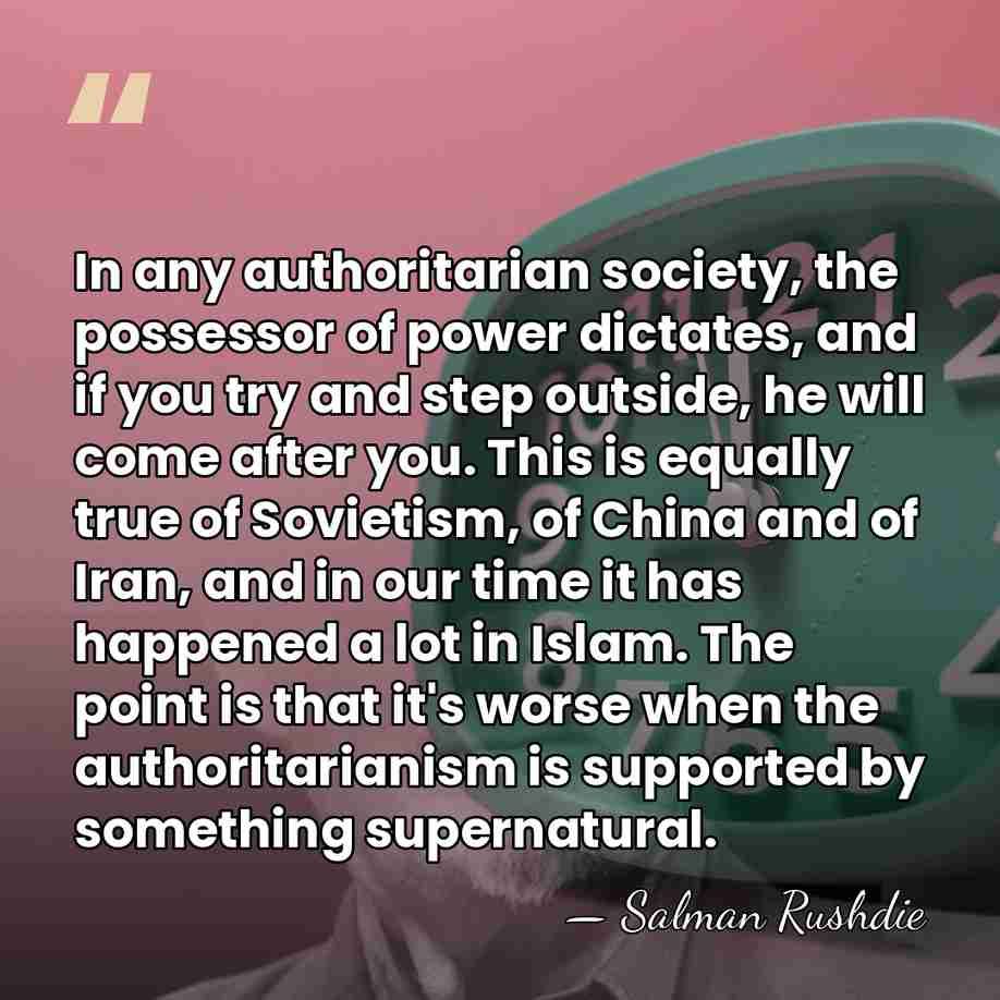 In any authoritarian society, the possessor of power dictates, and if you&hellip; - Salman Rushdie
