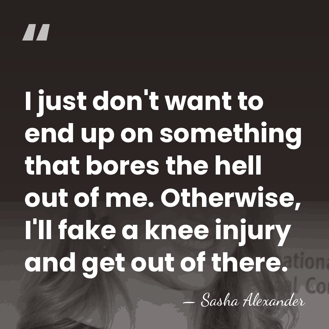 I just don't want to end up on something that bores the&hellip; - Sasha Alexander