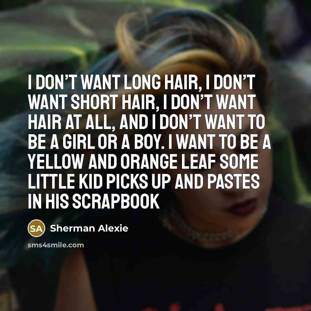 “I don’t want long hair, I don’t want short hair,…” quote by Sherman Alexie