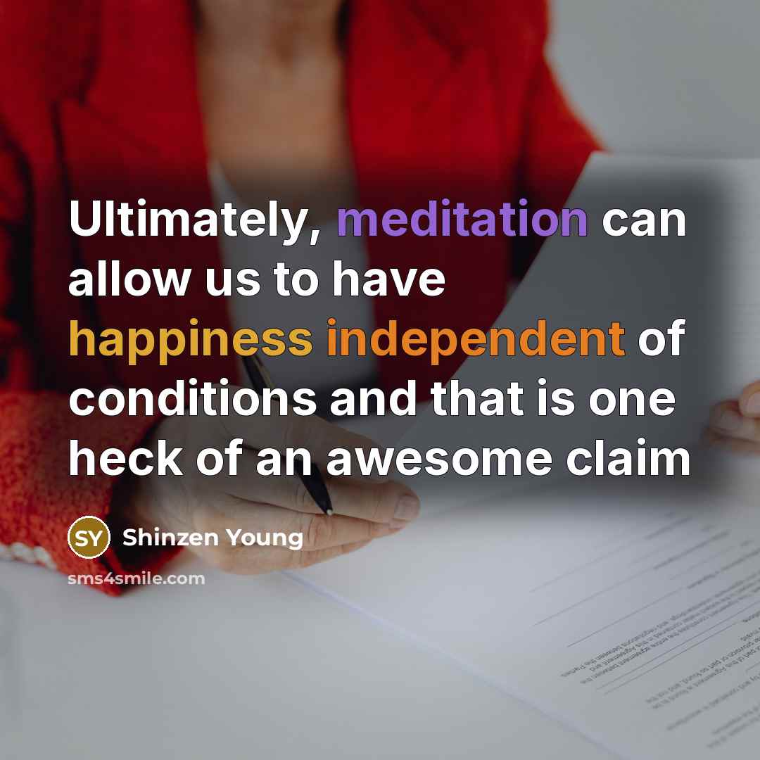 “Ultimately, meditation can allow us to have happiness independent of…” quote by Shinzen Young