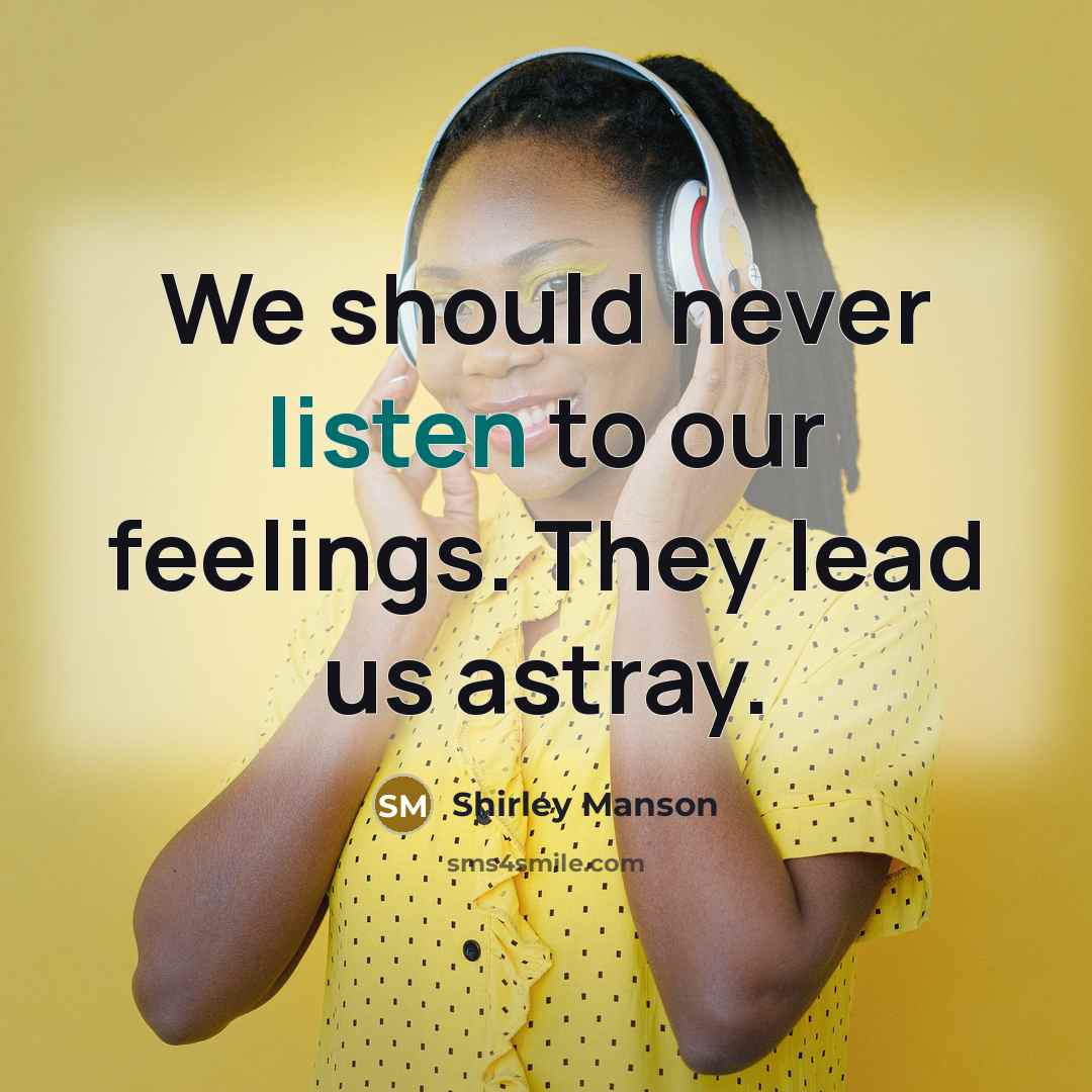 “We should never listen to our feelings. They lead us…” quote by Shirley Manson