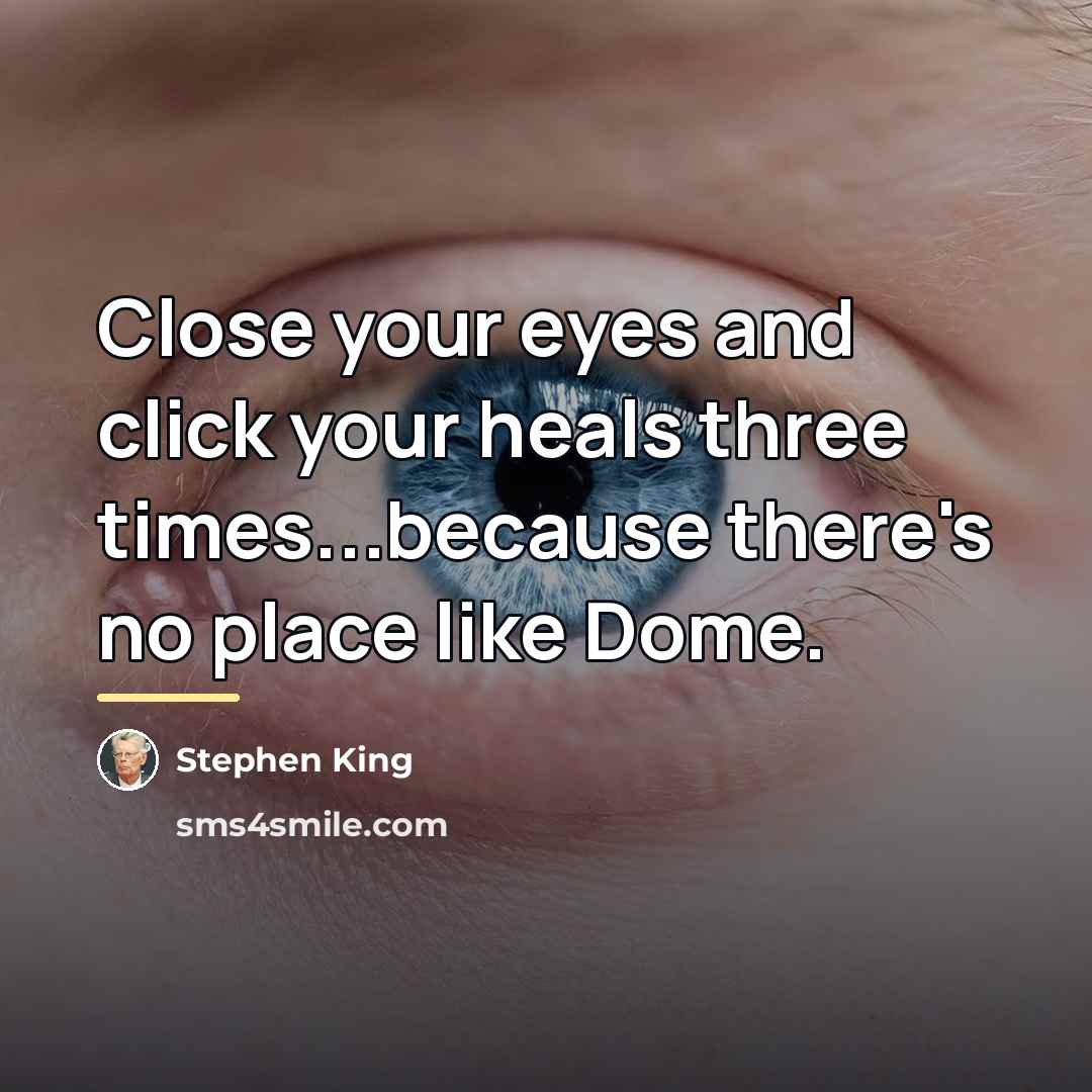 “Close your eyes and click your heals three times...because there's…” quote by Stephen King