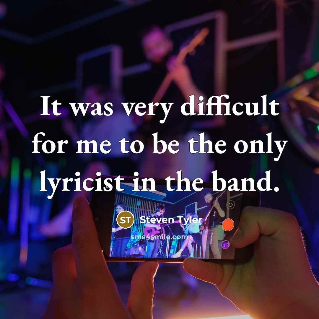 “It was very difficult for me to be the only…” quote by Steven Tyler