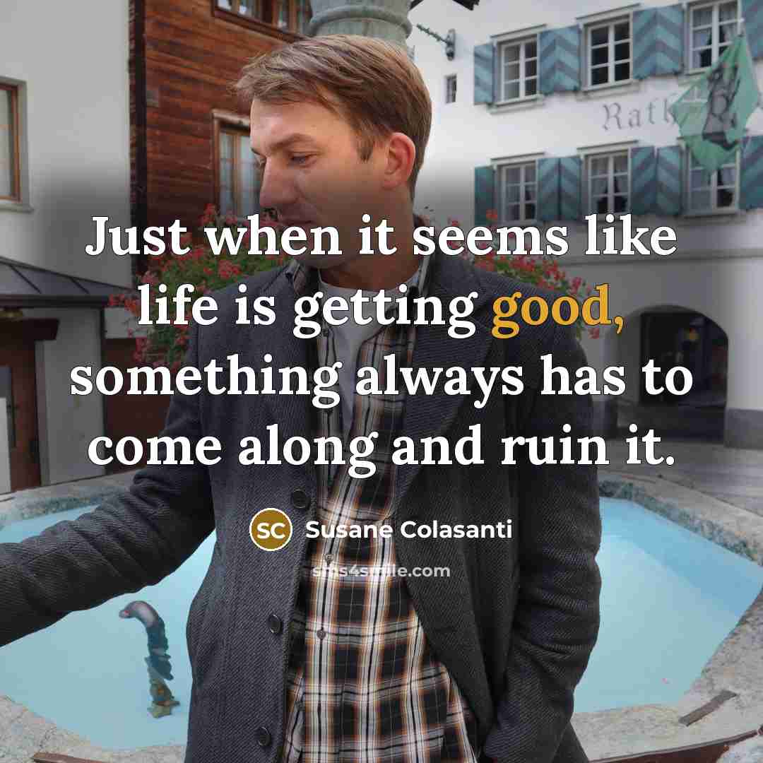 “Just when it seems like life is getting good, something…” quote by Susane Colasanti