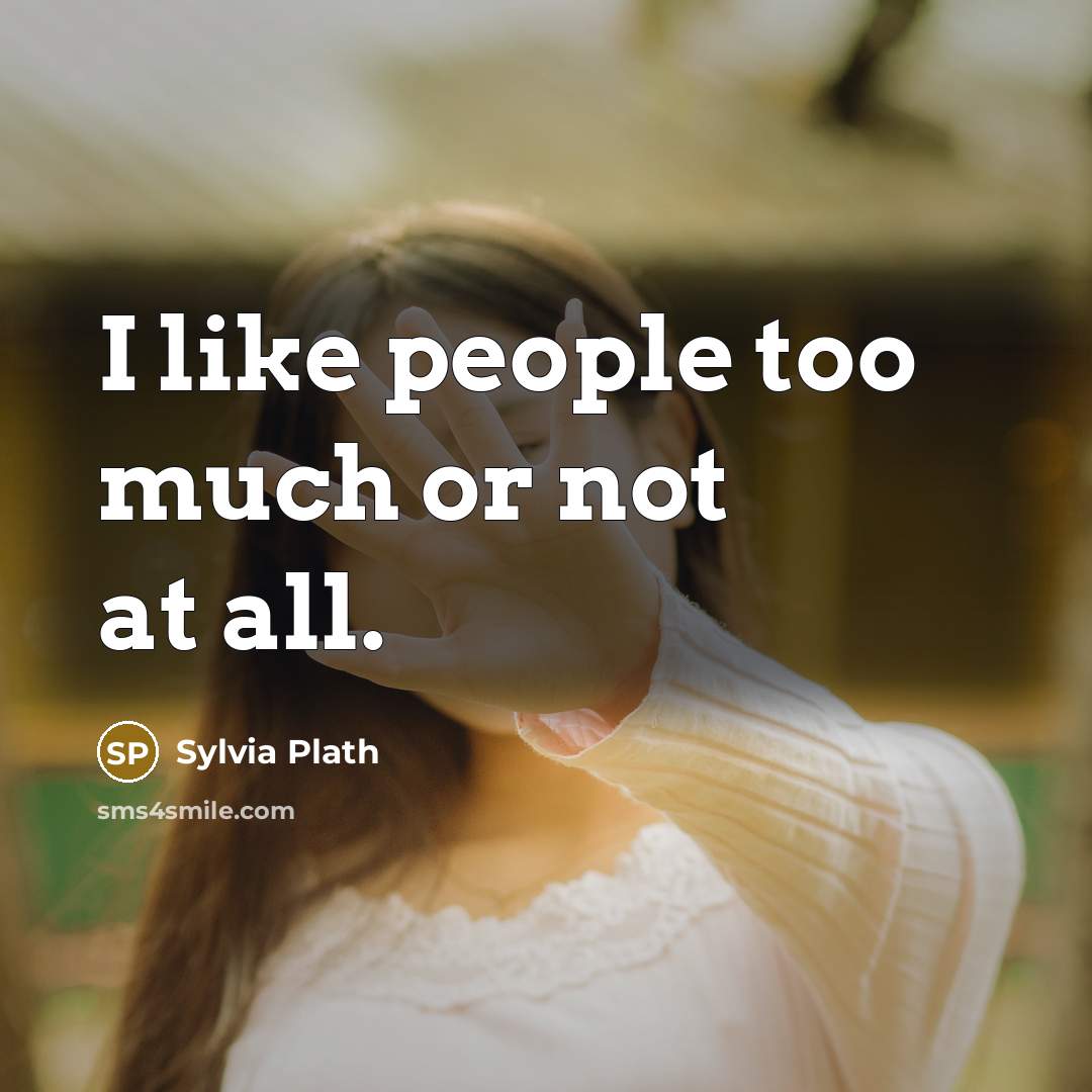 “I like people too much or not at all.…” quote by Sylvia Plath