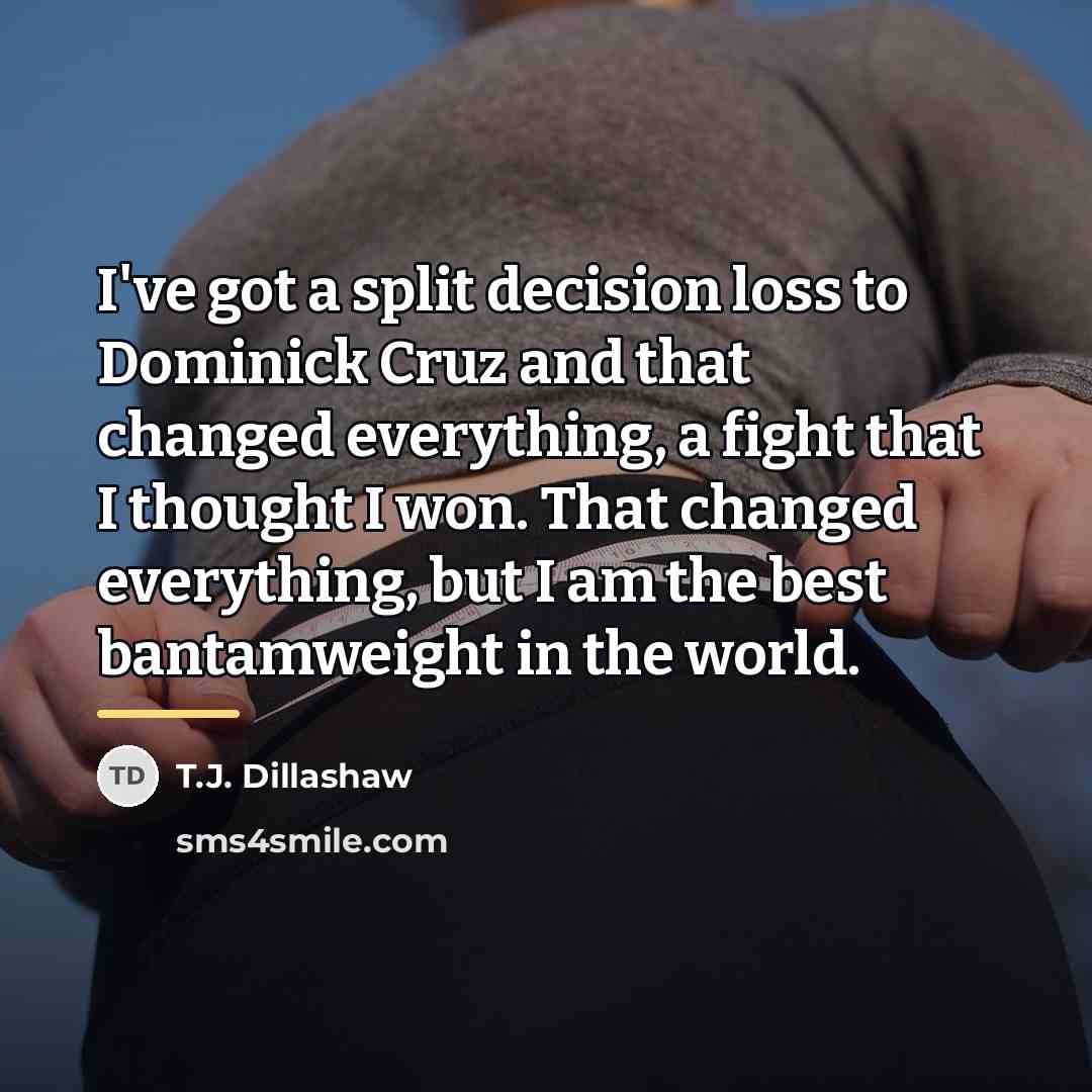 “I've got a split decision loss to Dominick Cruz and…” quote by T.J. Dillashaw