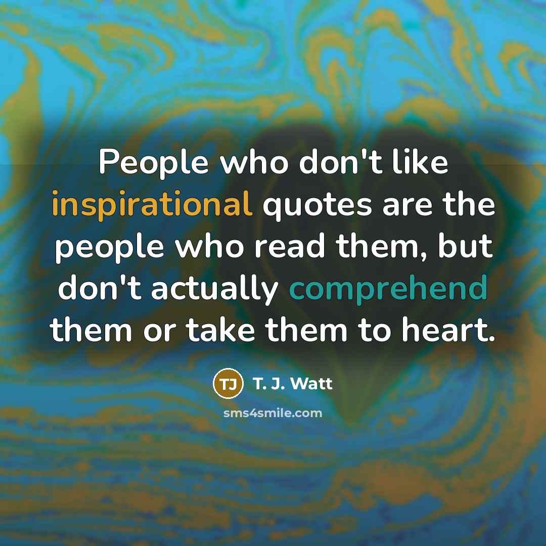 “People who don't like inspirational quotes are the people who…” quote by T. J. Watt