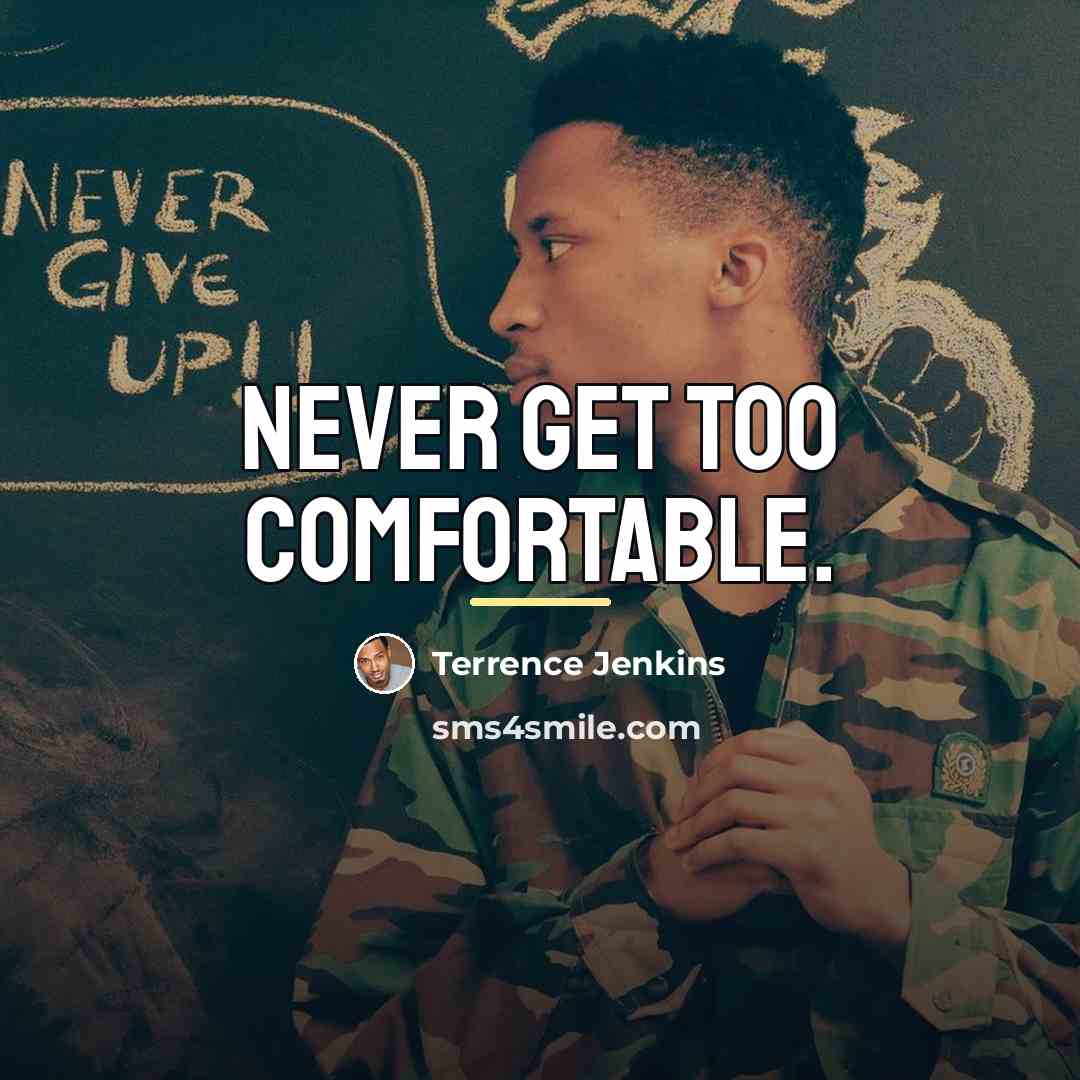 “Never get too comfortable.…” quote by Terrence Jenkins