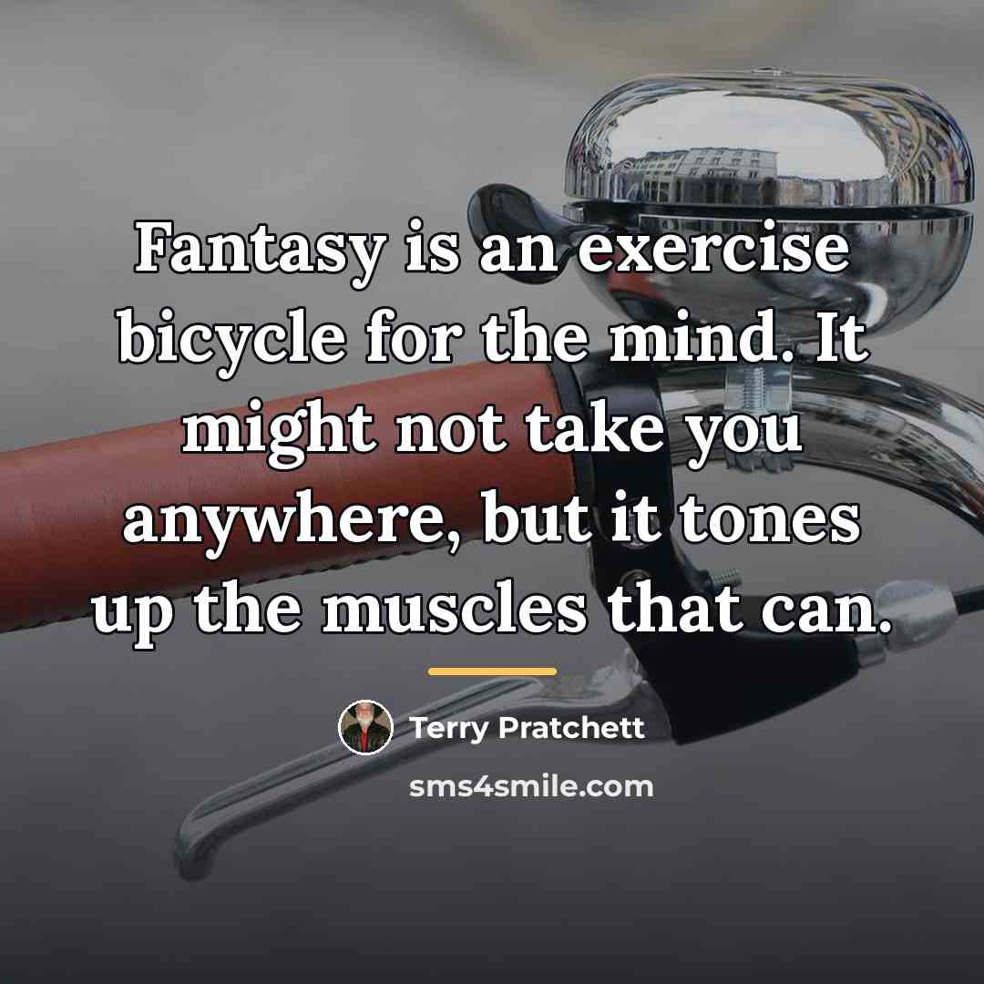 “Fantasy is an exercise bicycle for the mind. It might…” quote by Terry Pratchett