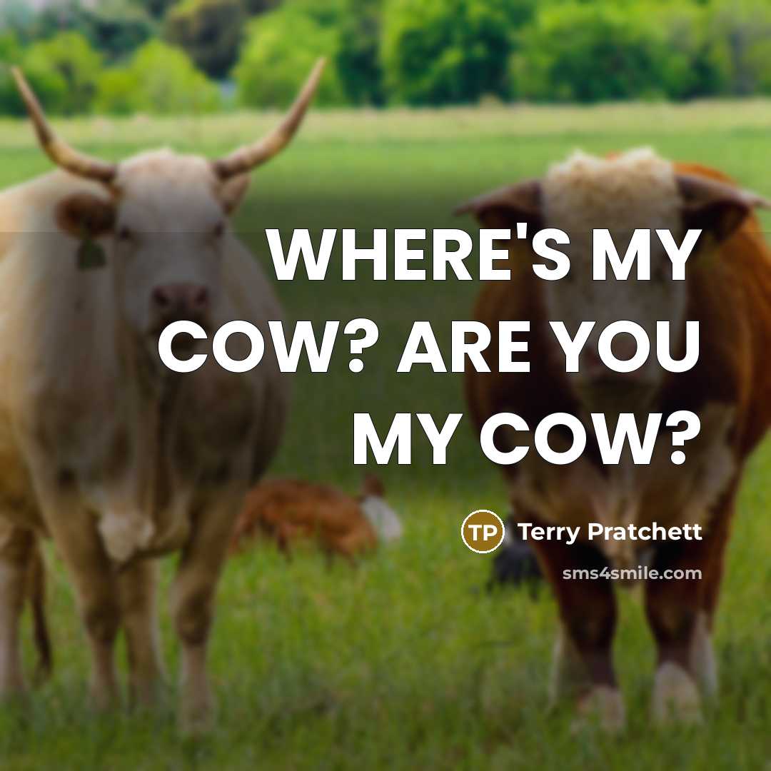 “WHERE'S MY COW? ARE YOU MY COW?…” quote by Terry Pratchett