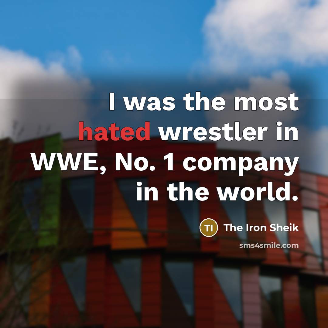 “I was the most hated wrestler in WWE, No. 1…” quote by The Iron Sheik