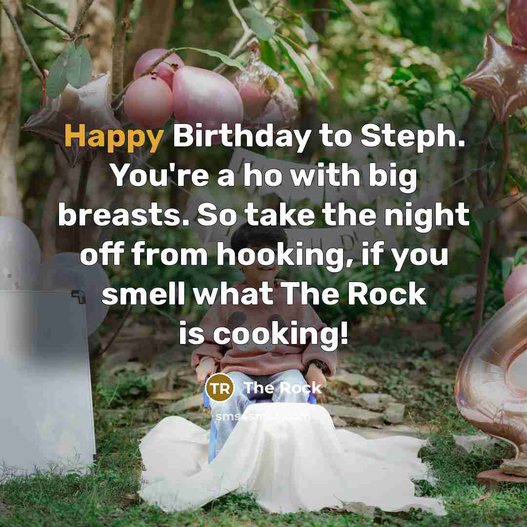 “Happy Birthday to Steph. You're a ho with big breasts. So take the night off from hooking, if you smell what The Rock is cooking!” quote by The Rock