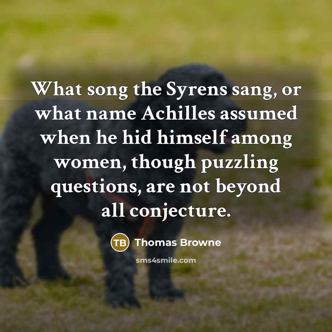 “What song the Syrens sang, or what name Achilles assumed…” quote by Thomas Browne